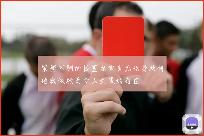 桀骜不驯的拉塞尔宣言无论身处何地我依然是令人生畏的存在